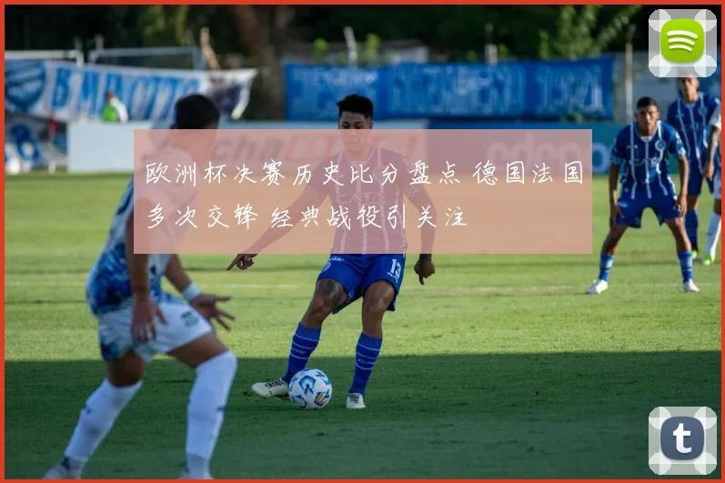 欧洲杯决赛历史比分盘点 德国法国多次交锋 经典战役引关注