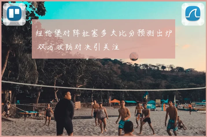 纽伦堡对阵杜塞多夫比分预测出炉 双方攻防对决引关注
