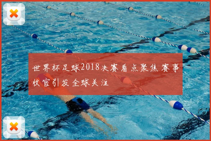 世界杯足球2018决赛看点聚焦 赛事收官引发全球关注