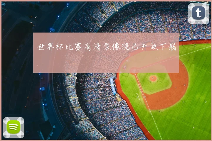 世界杯比赛高清录像现已开放下载